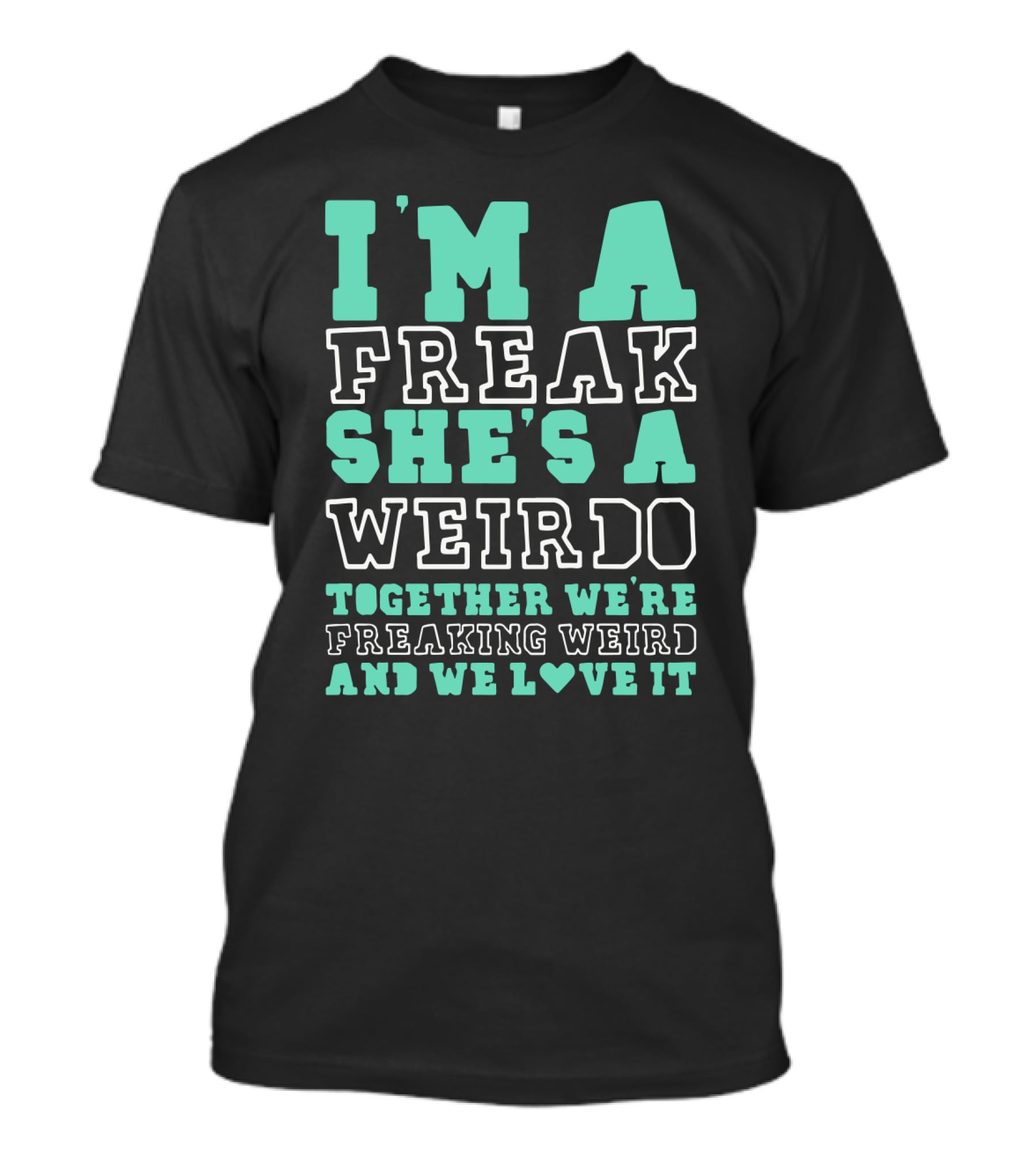 I'm A Freak She's A Weirdo Together We're Freaking Weird And We Love It Cute Best Friend Freak And Weirdo Funny BFF T-Shirt