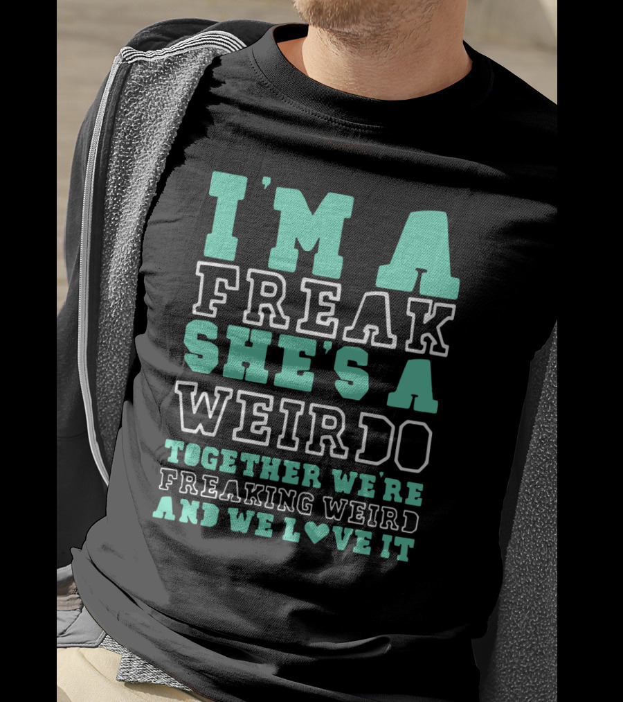 I'm A Freak She's A Weirdo Together We're Freaking Weird And We Love It Cute Best Friend Freak And Weirdo Funny BFF T-Shirt