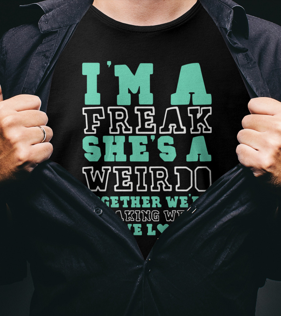 I'm A Freak She's A Weirdo Together We're Freaking Weird And We Love It Cute Best Friend Freak And Weirdo Funny BFF T-Shirt