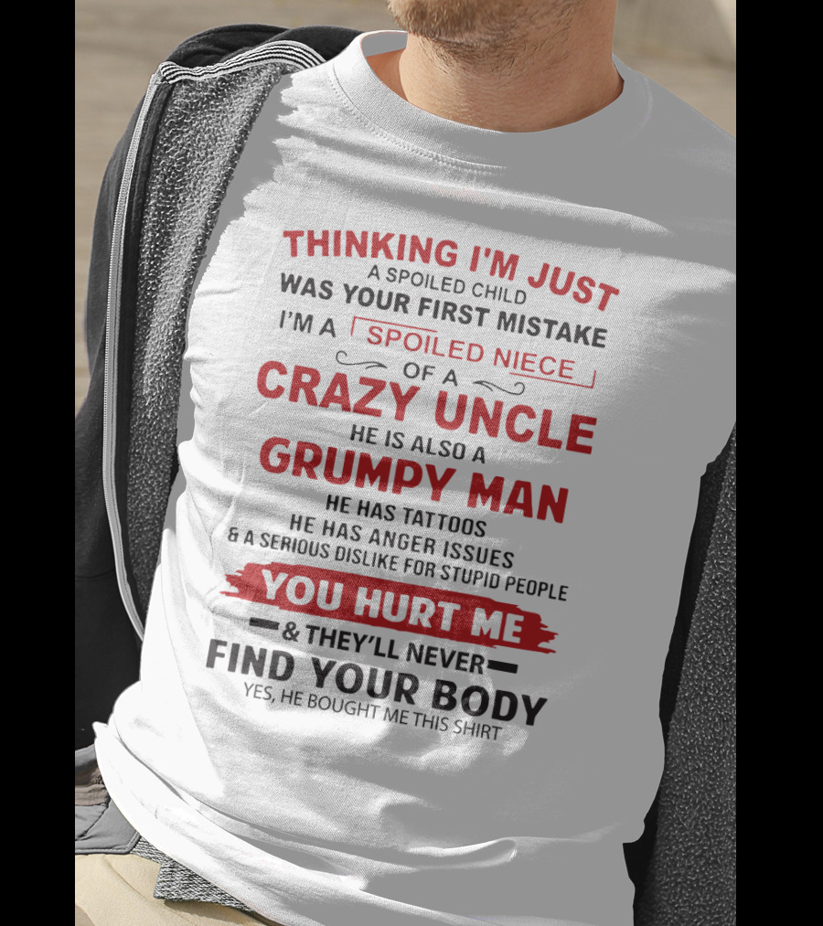 Thinking I'm Just A Spoiled Child Was Your First Mistake I'm A Spoiled Niece Of A Crazy Uncle Grumpy Man Tattoos Anger You Hurt Me Find Your Body T-Shirt