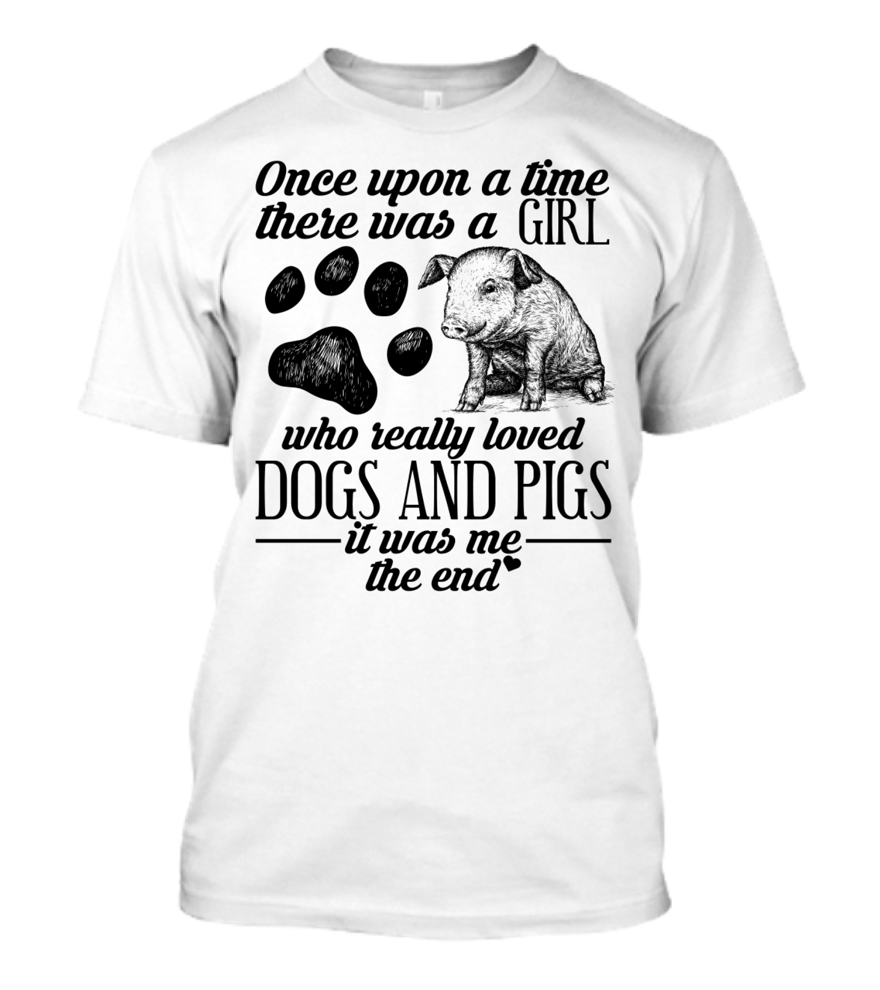 Once Upon A Time There Was A Girl Who Really Loved Dogs And Pigs It Was Me The End T-Shirt