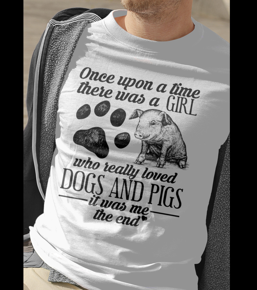 Once Upon A Time There Was A Girl Who Really Loved Dogs And Pigs It Was Me The End T-Shirt