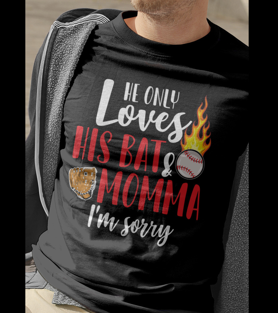 He Only Loves His Bat And Momma I'm Sorry Baseball Glove Flame Ball T-Shirt