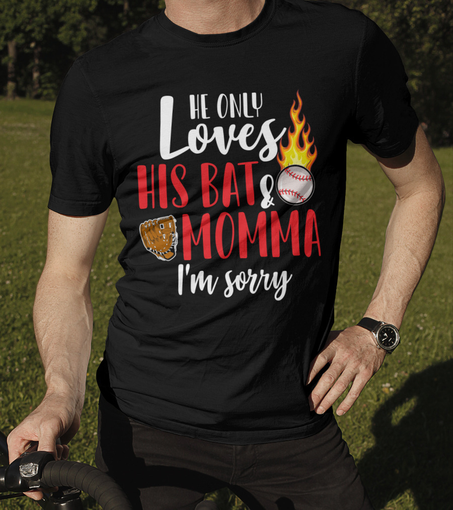 He Only Loves His Bat And Momma I'm Sorry Baseball Glove Flame Ball T-Shirt