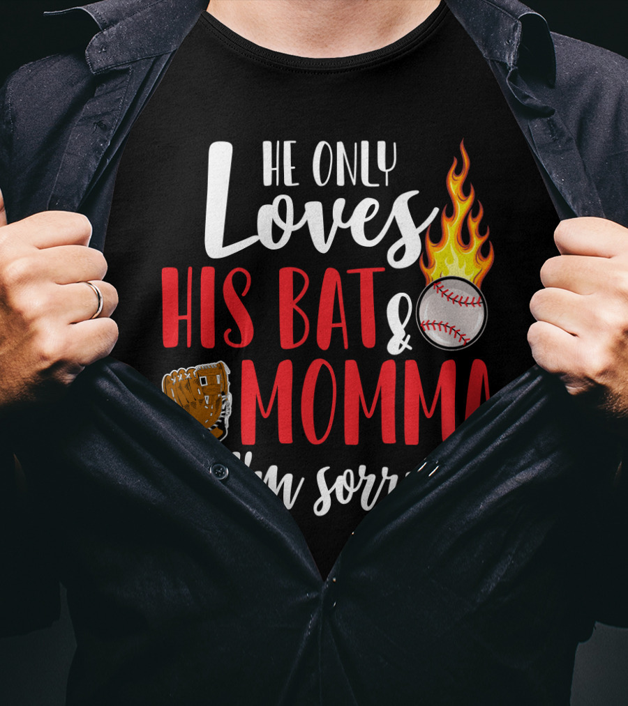 He Only Loves His Bat And Momma I'm Sorry Baseball Glove Flame Ball T-Shirt