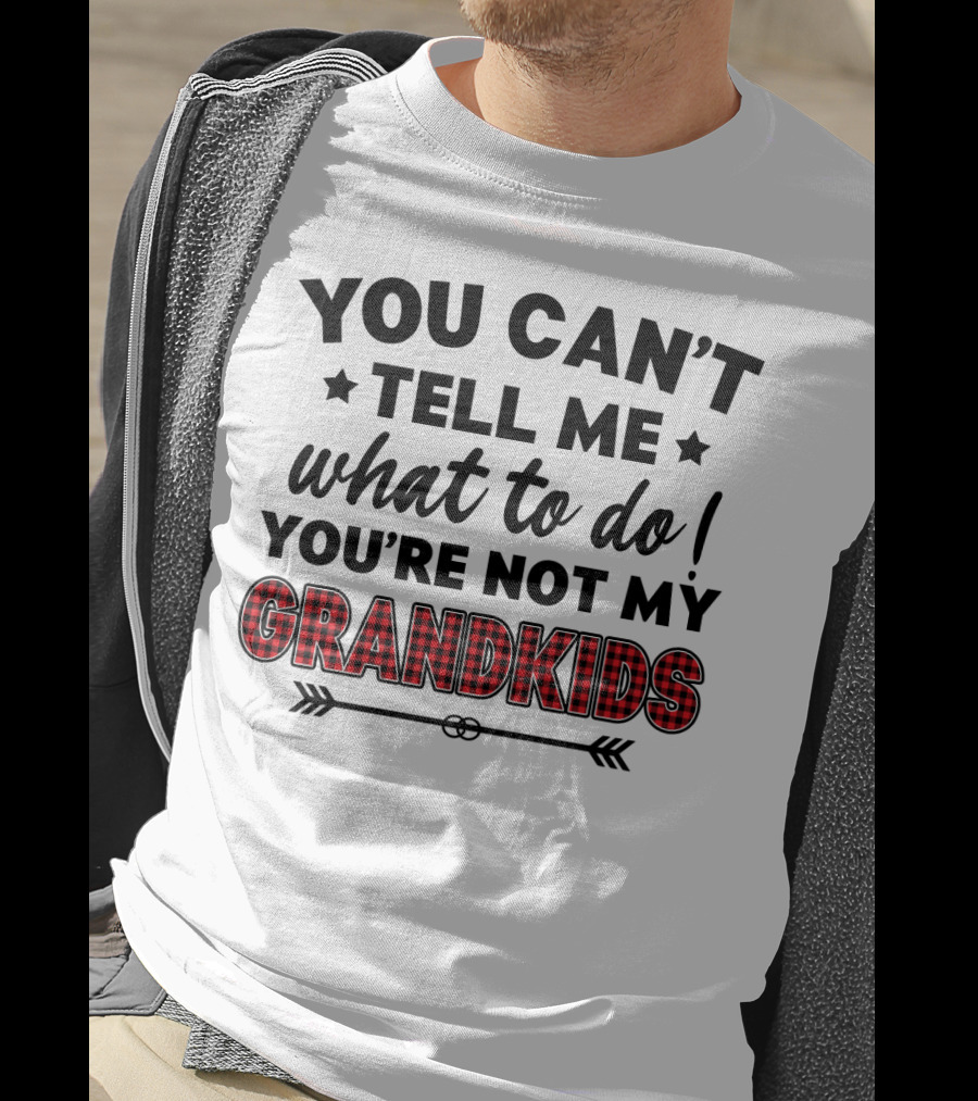 You Can't Tell ME What To Do You're Not My Grandkids T-Shirt