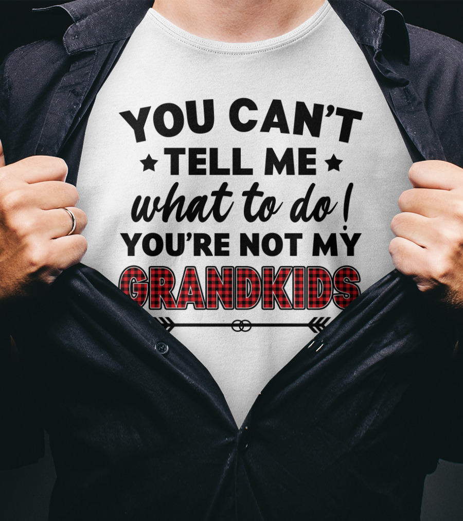You Can't Tell ME What To Do You're Not My Grandkids T-Shirt