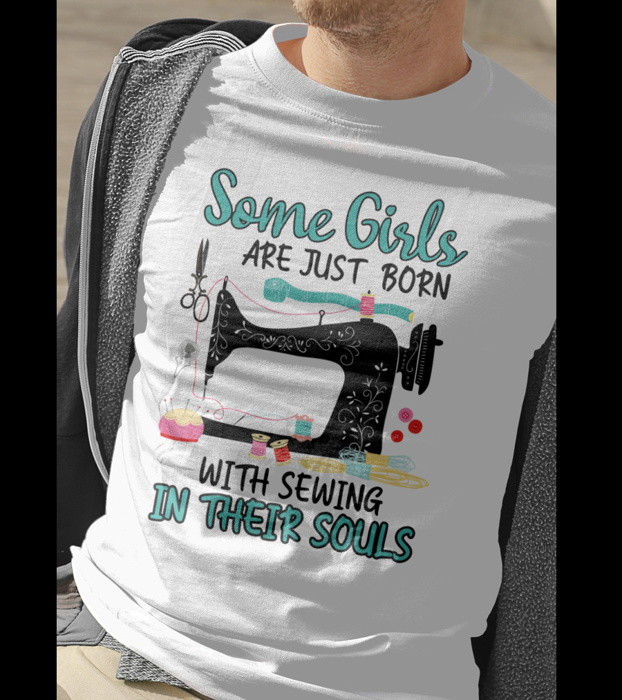 Some Girls Are Just Born With Sewing In Their Souls T-Shirt