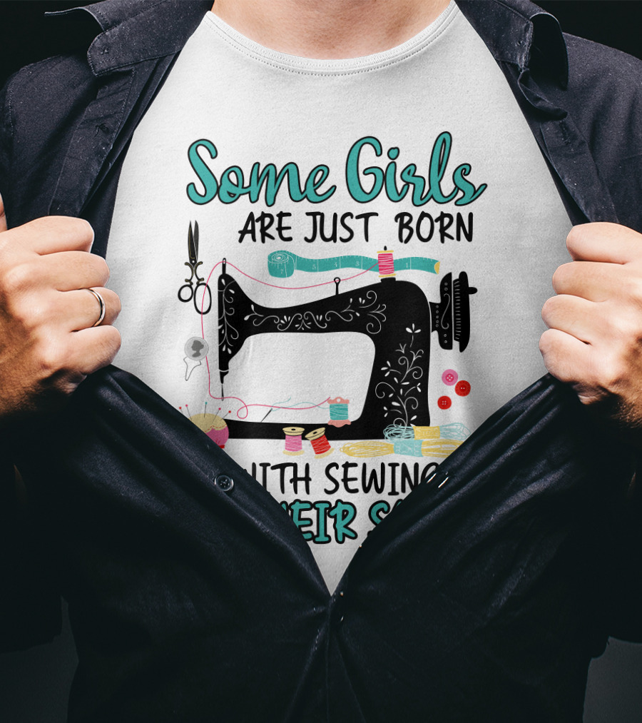 Some Girls Are Just Born With Sewing In Their Souls T-Shirt