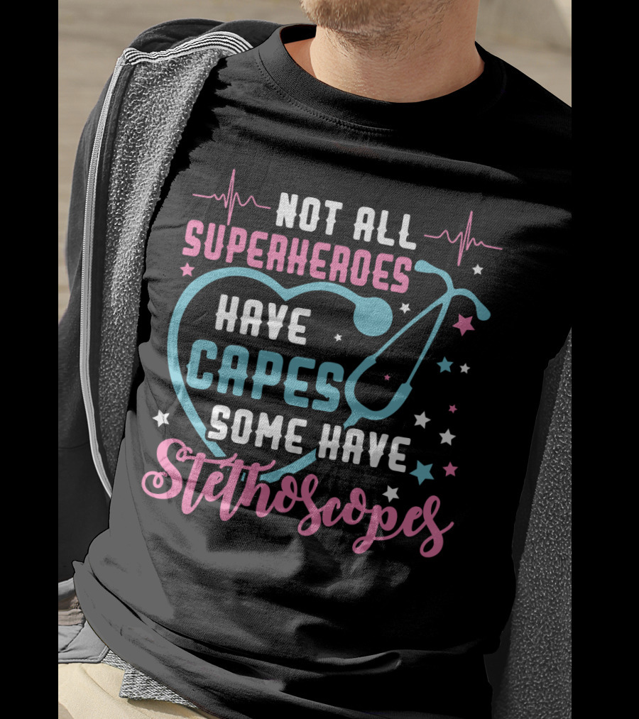 Not All Superheroes Have Capes Some Have Stethoscopes Heartbeat Stars Stethoscope T-Shirt