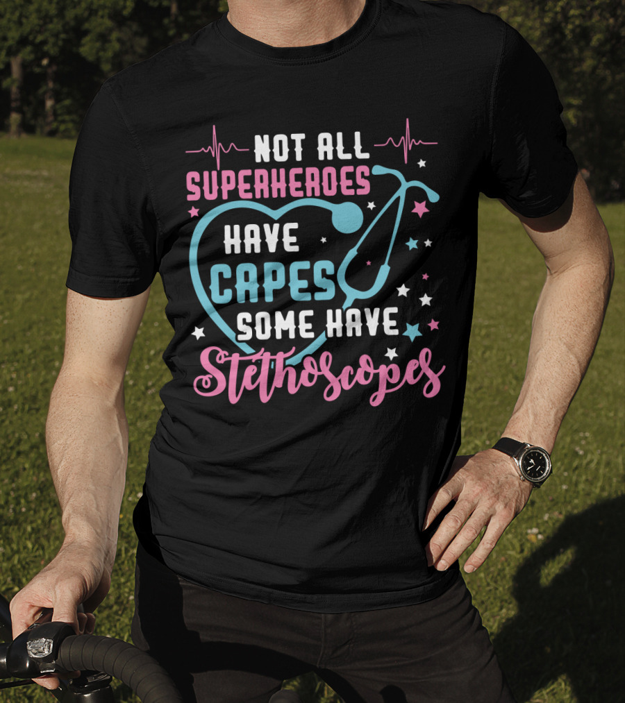 Not All Superheroes Have Capes Some Have Stethoscopes Heartbeat Stars Stethoscope T-Shirt