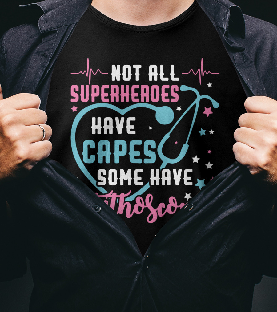 Not All Superheroes Have Capes Some Have Stethoscopes Heartbeat Stars Stethoscope T-Shirt
