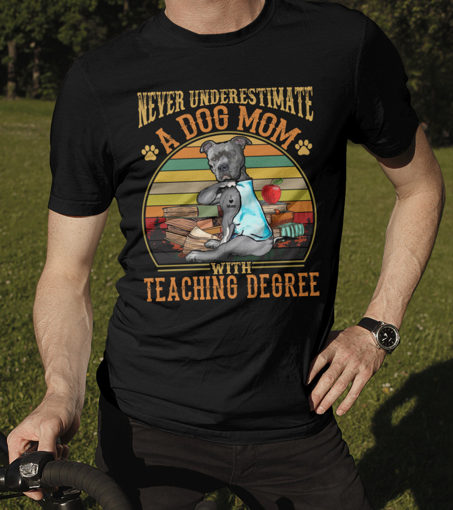 Never Underestimate A Dog Mom With Teaching Degree T-Shirt