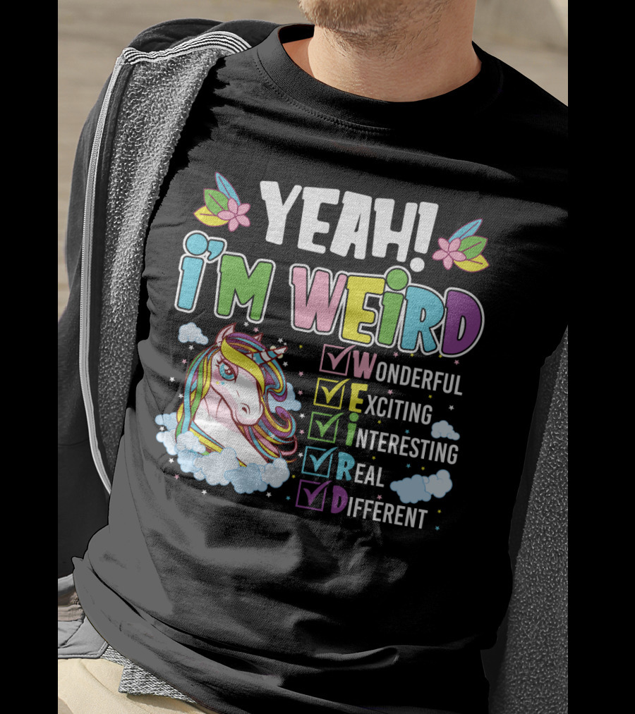 YEAH I'M WEIRD Wonderful Exciting Interesting Real Different Unicorn T-Shirt