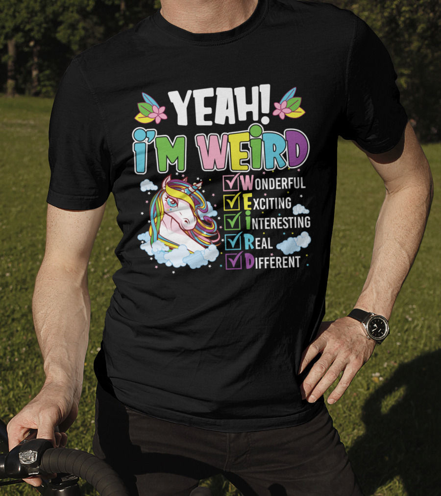 YEAH I'M WEIRD Wonderful Exciting Interesting Real Different Unicorn T-Shirt