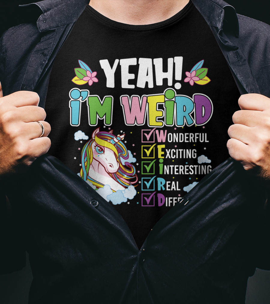 YEAH I'M WEIRD Wonderful Exciting Interesting Real Different Unicorn T-Shirt