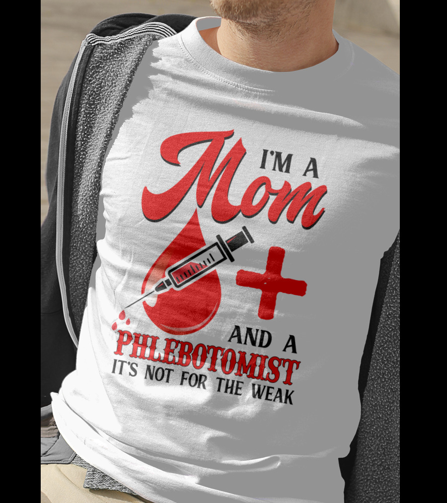 I'm A Mom And A Phlebotomist It's Not For The Weak T-Shirt