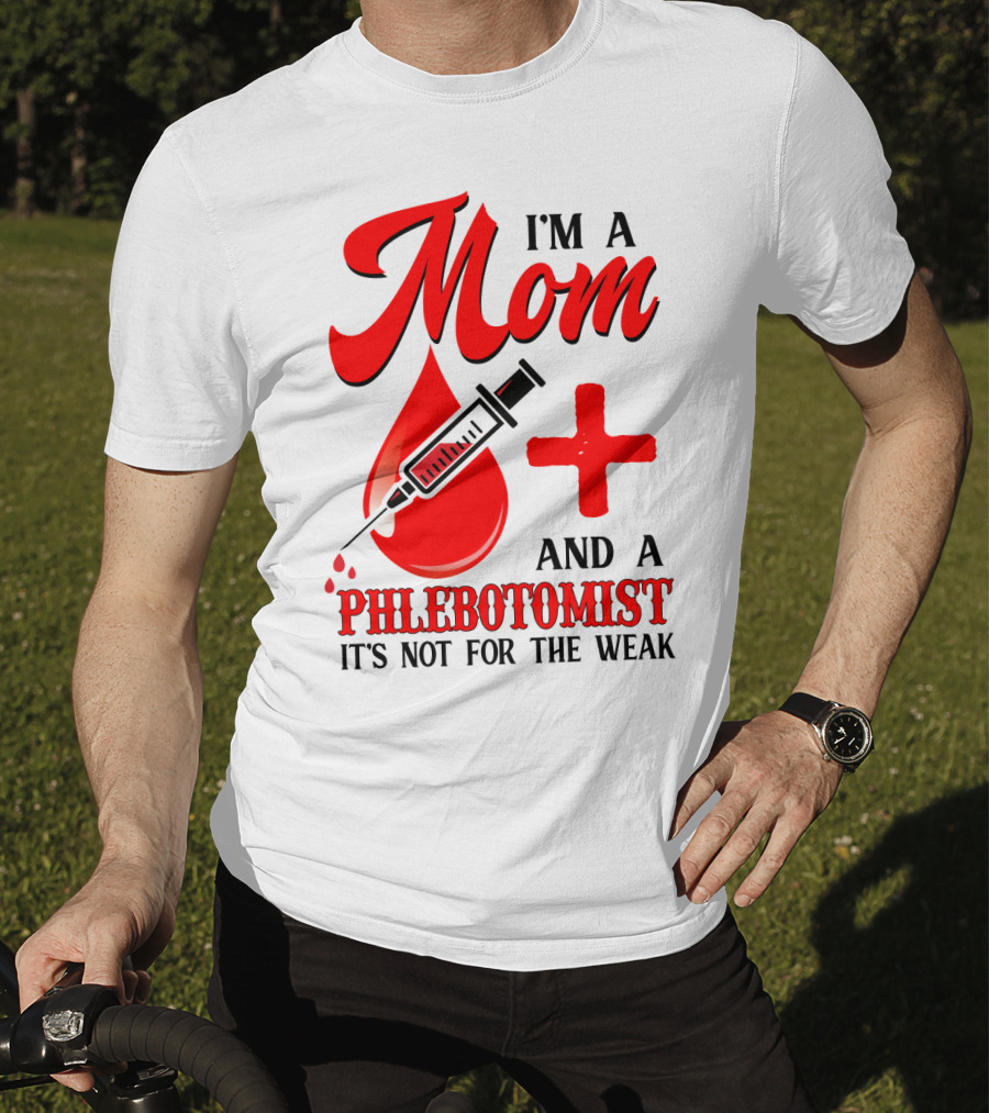 I'm A Mom And A Phlebotomist It's Not For The Weak T-Shirt