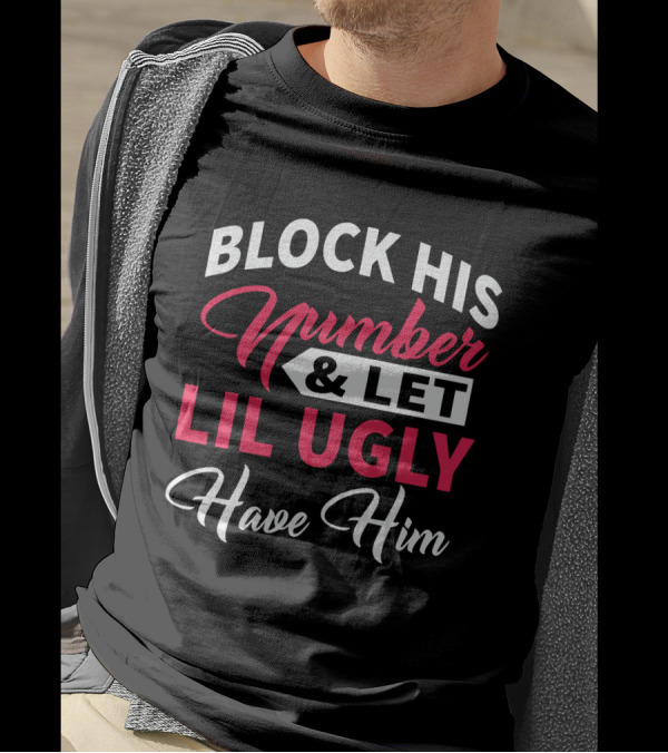 Block His Number Let Lil Ugly Have Him Bold Lettering T-Shirt