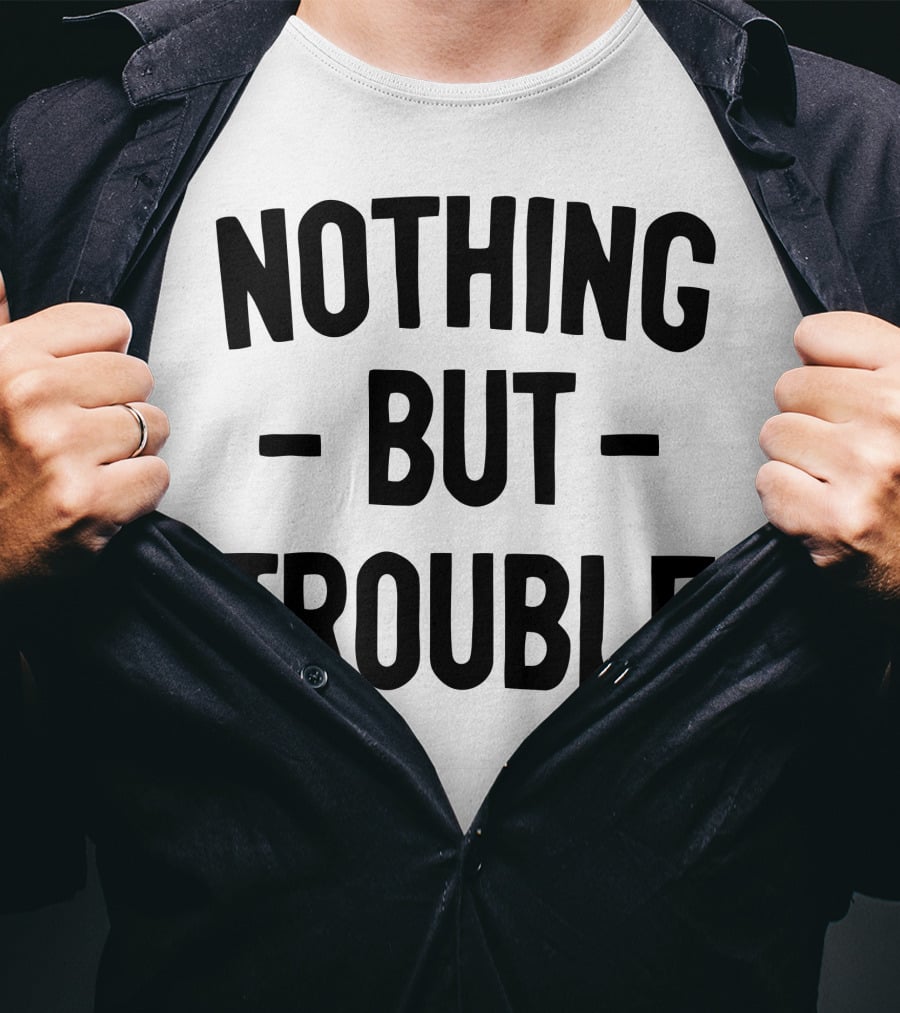Nothing But Trouble Text In Bold Black Letters T-Shirt