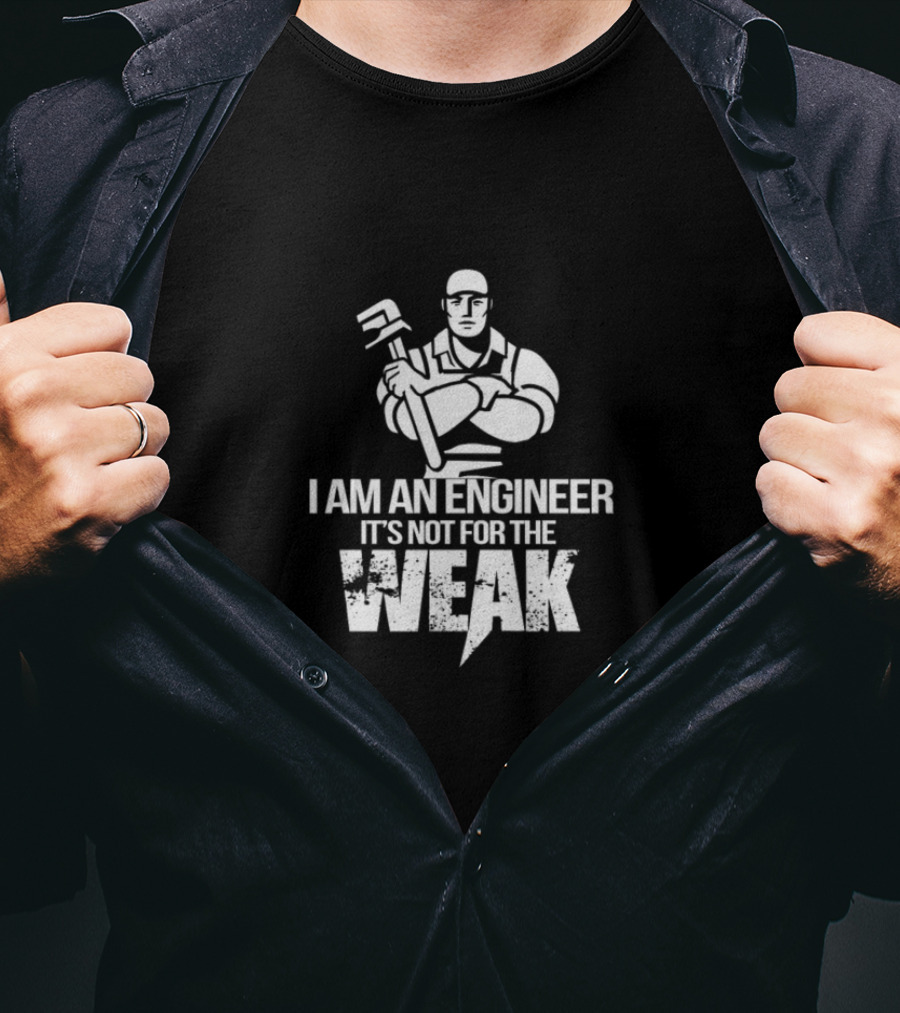 I Am An Engineer It's Not For The Weak Bold Worker T-Shirt