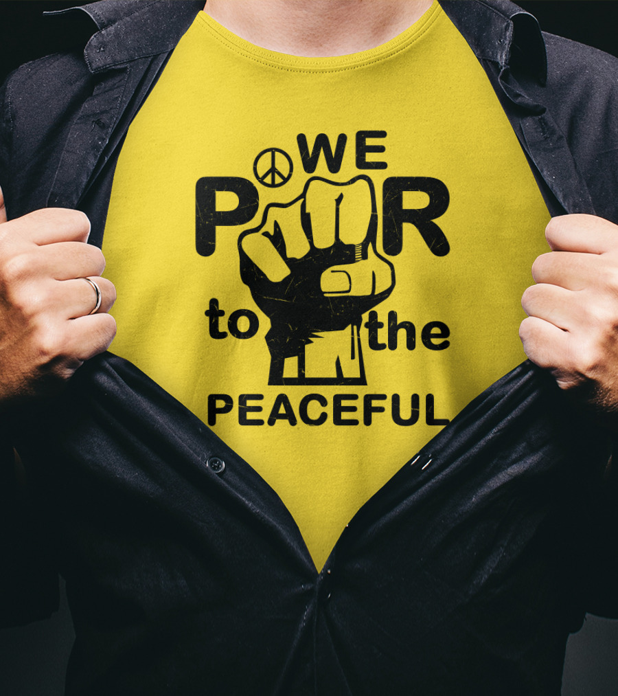 WE Power To The Peaceful Fist Symbol Peace Sign T-Shirt