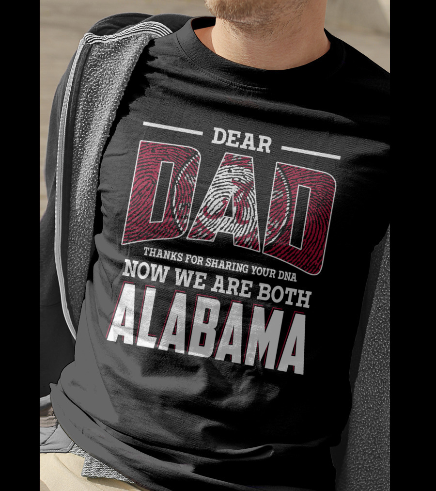 Dear Dad Thanks For Sharing Your Dna Now We Are Both Alabama T-Shirt