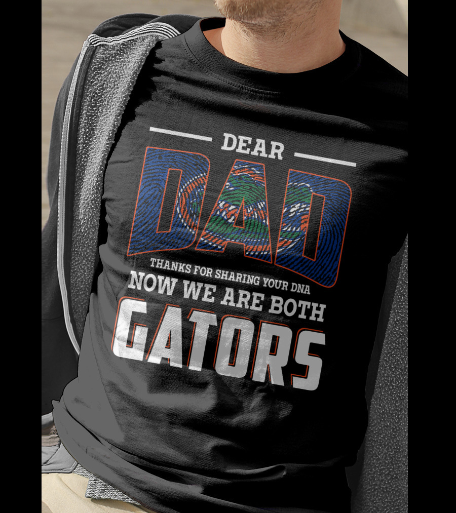 Dear Dad Thanks For Sharing Your Dna Now We Are Both Gators T-Shirt