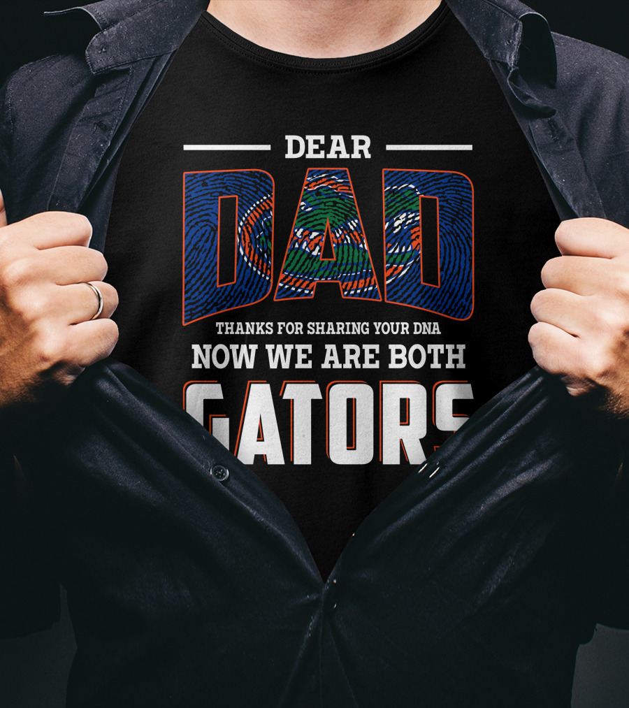 Dear Dad Thanks For Sharing Your Dna Now We Are Both Gators T-Shirt