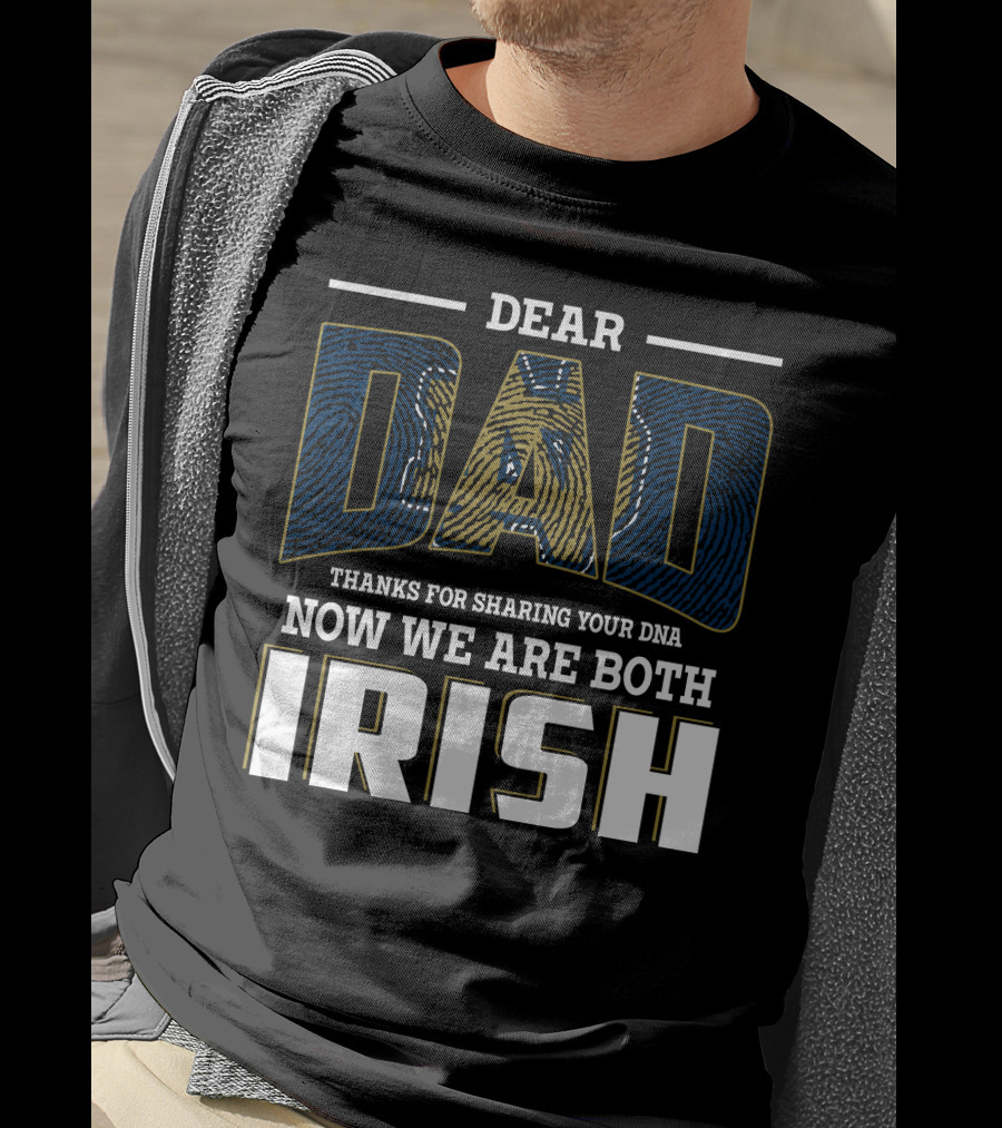 Dear Dad Thanks For Sharing Your Dna Now We Are Both Irish T-Shirt