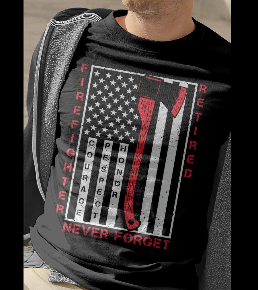Firefighter Retired Courage Respect Honor Never Forget 9.11 Axe American Flag T-Shirt