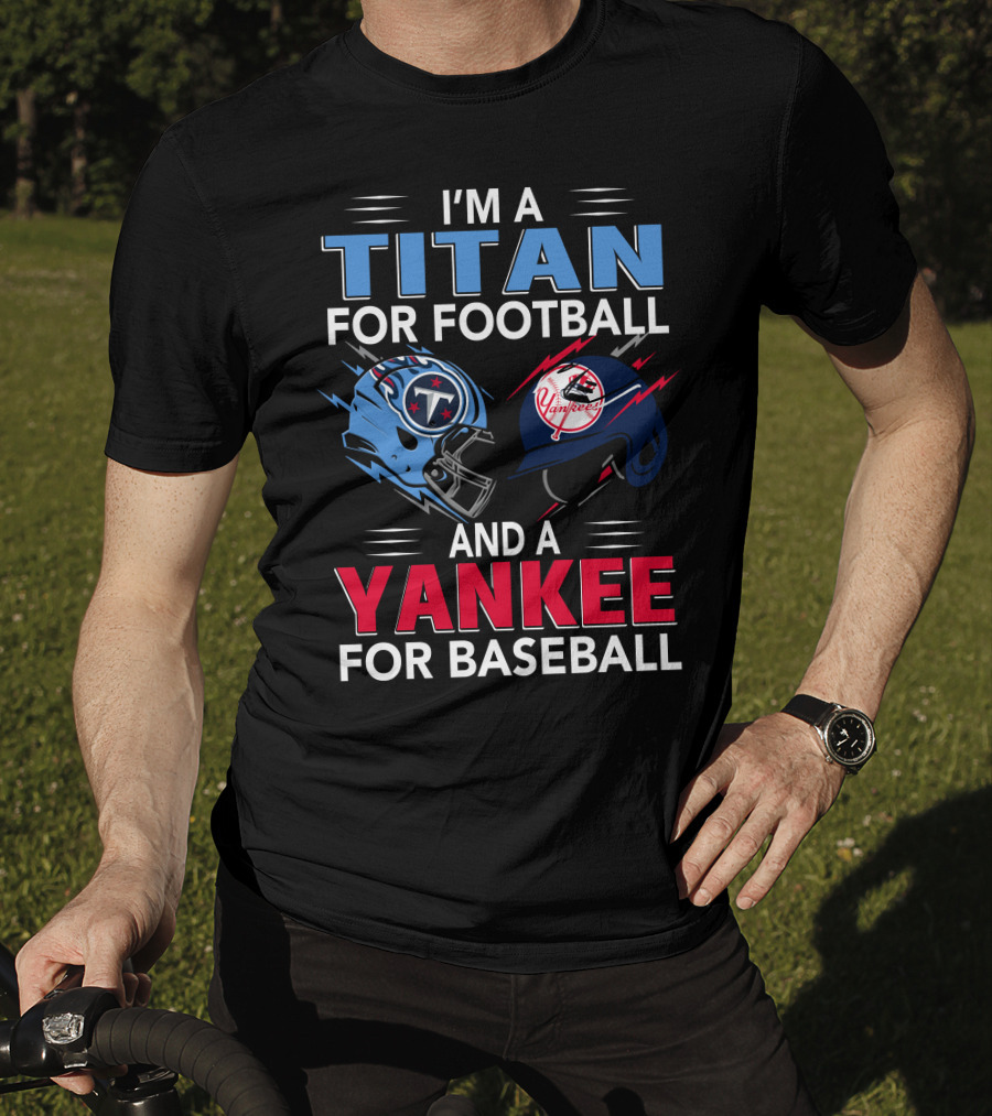 I'm A Titan For Football And A Yankee For Baseball T-Shirt