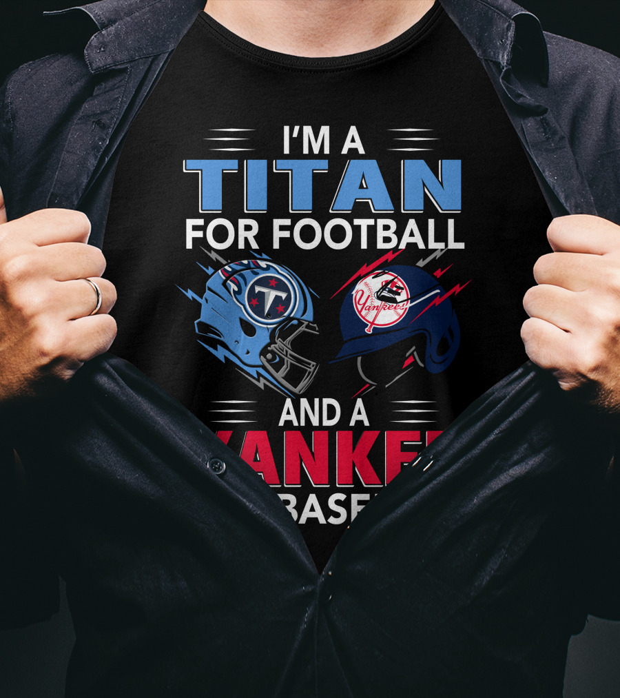 I'm A Titan For Football And A Yankee For Baseball T-Shirt