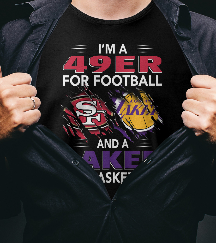 I'm A 49Er For Football San Francisco 49ers And A Laker For Basketball Los Angeles Lakers T-Shirt