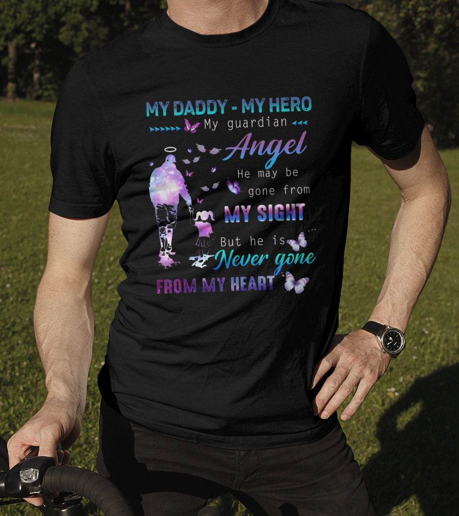MY DADDY MY HERO My Guardian Angel He May Be Gone From My Sight But He Is Never Gone From My Heart T-Shirt