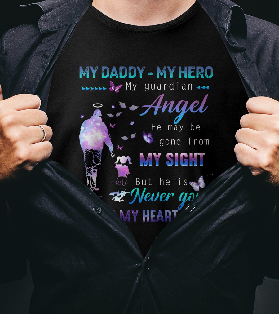 MY DADDY MY HERO My Guardian Angel He May Be Gone From My Sight But He Is Never Gone From My Heart T-Shirt