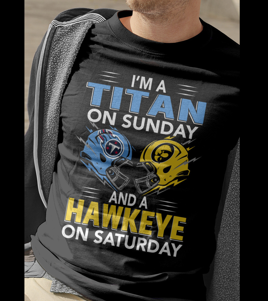 I'm A Titan On Sunday And A Hawkeye On Saturday Football Helmets With Titans And Hawkeyes Logos T-Shirt