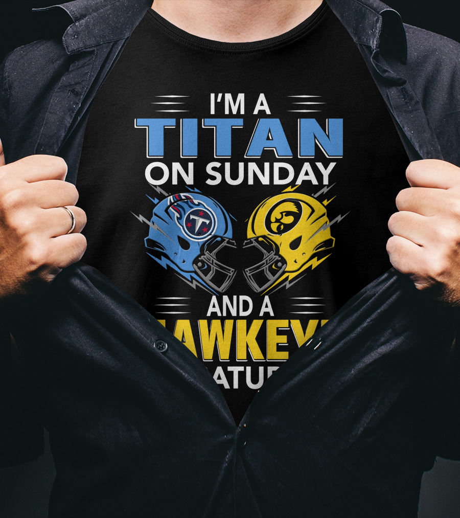 I'm A Titan On Sunday And A Hawkeye On Saturday Football Helmets With Titans And Hawkeyes Logos T-Shirt