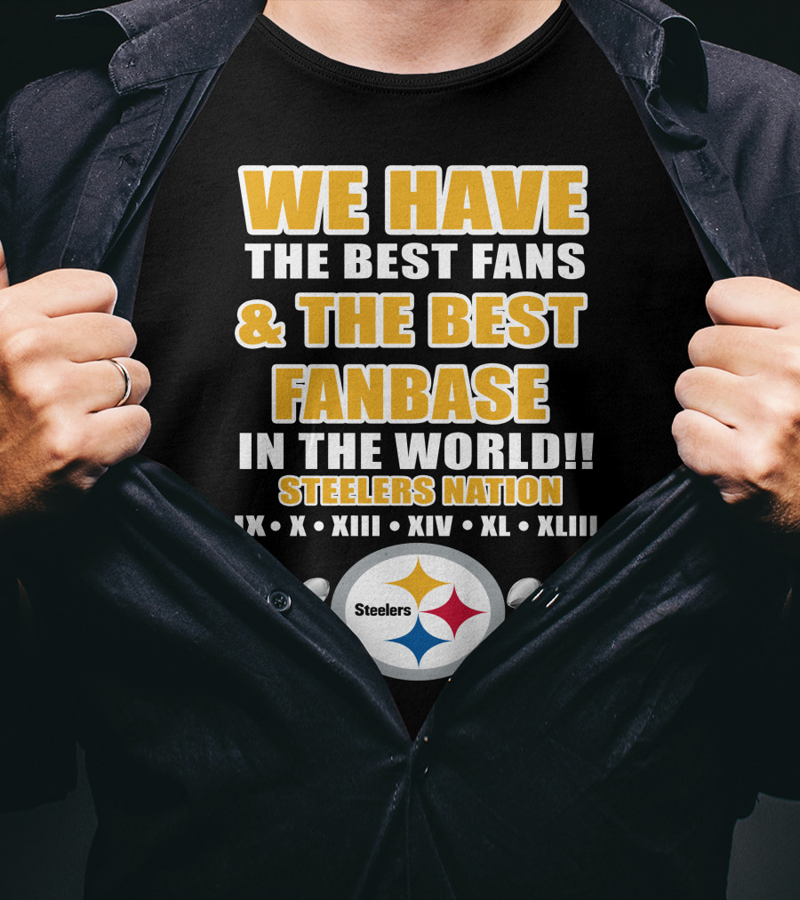 We Have The Best Fans And The Best Fanbase IN The World Steelers Nation Ix X Xiii Xiv Xl Xliii T-Shirt