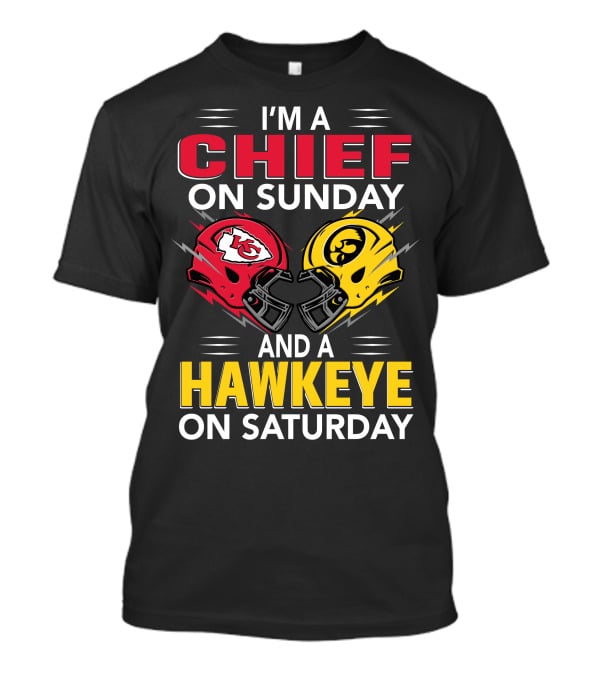 I'm A Chief On Sunday And A Hawkeye On Saturday With Kansas City Iowa Helmets T-Shirt