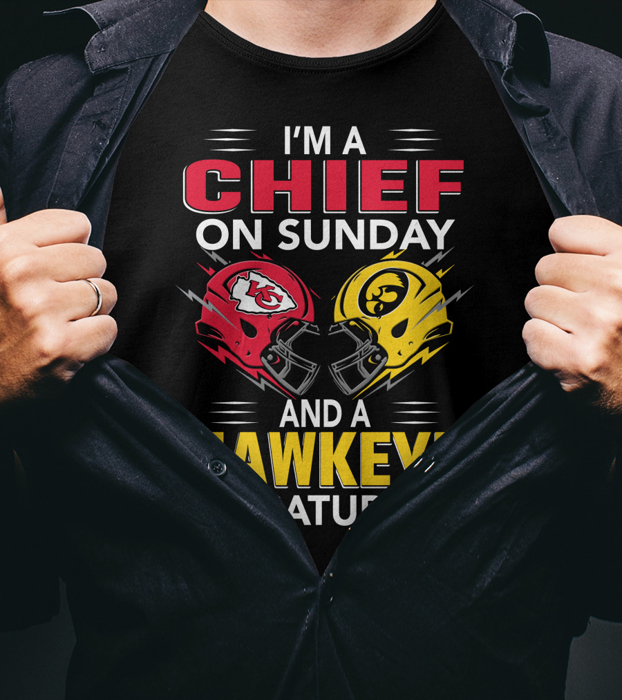 I'm A Chief On Sunday And A Hawkeye On Saturday With Kansas City Iowa Helmets T-Shirt