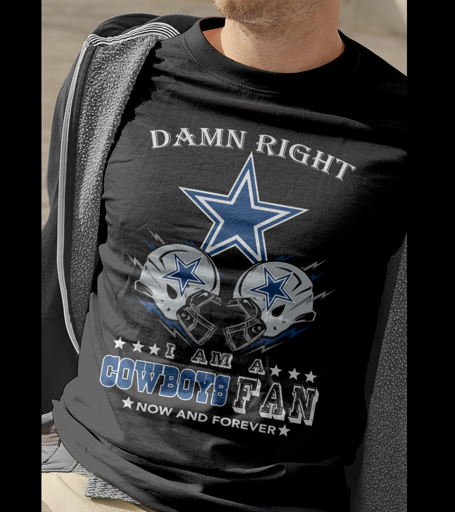 Damn Right I Am A Cowboys Fan Now And Forever Star Helmets T-Shirt