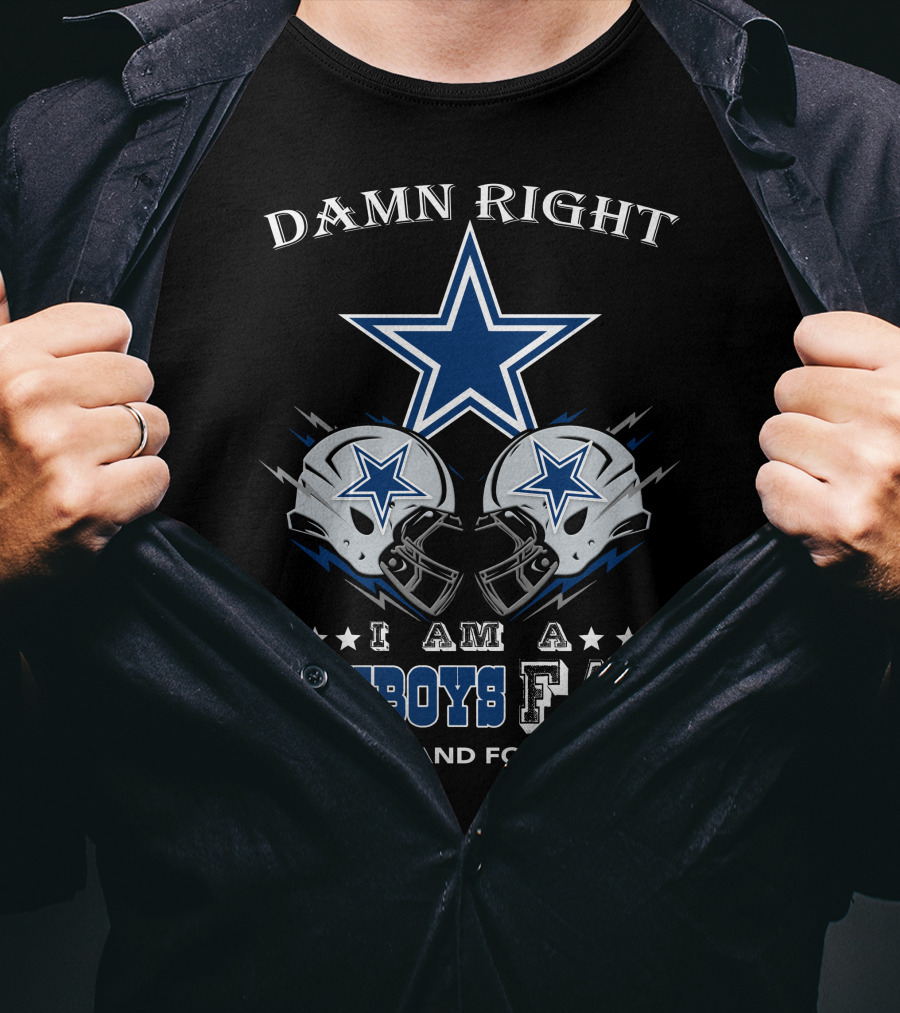 Damn Right I Am A Cowboys Fan Now And Forever Star Helmets T-Shirt
