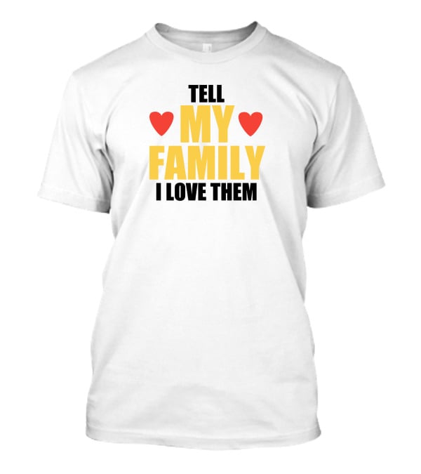 Tell My Family I Love Them Hearts T-Shirt