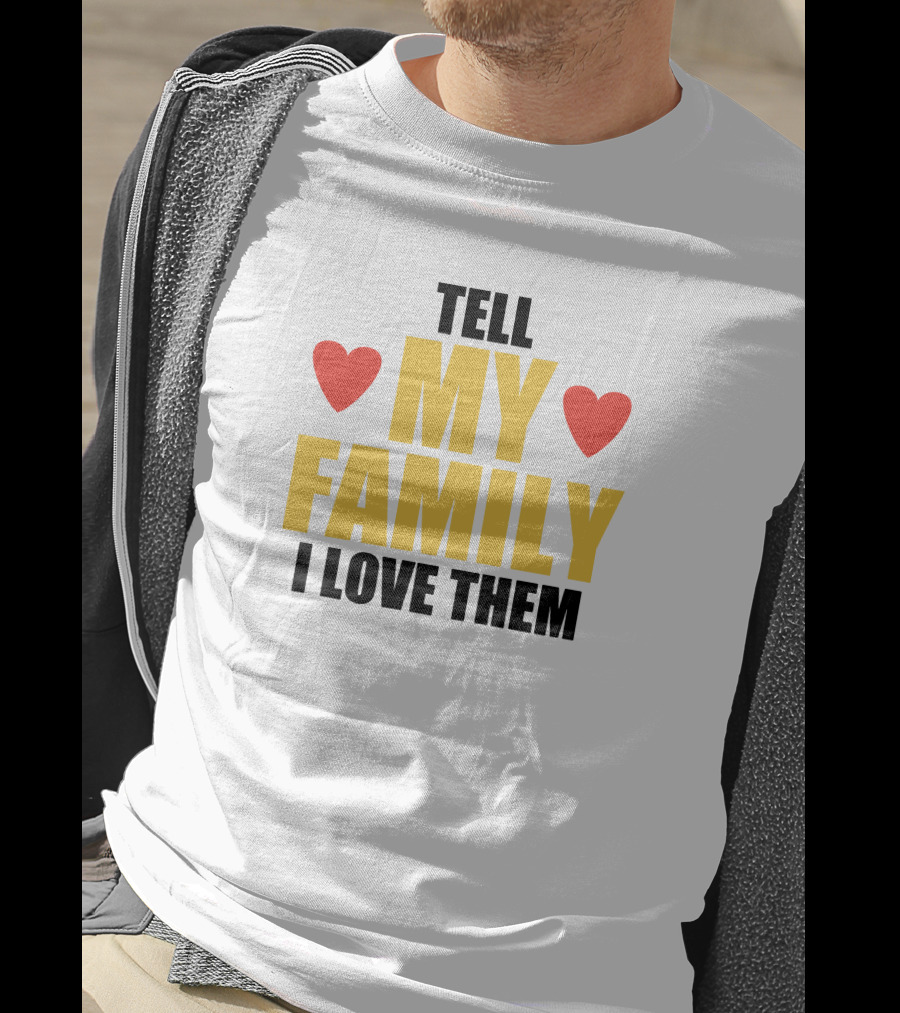 Tell My Family I Love Them Hearts T-Shirt
