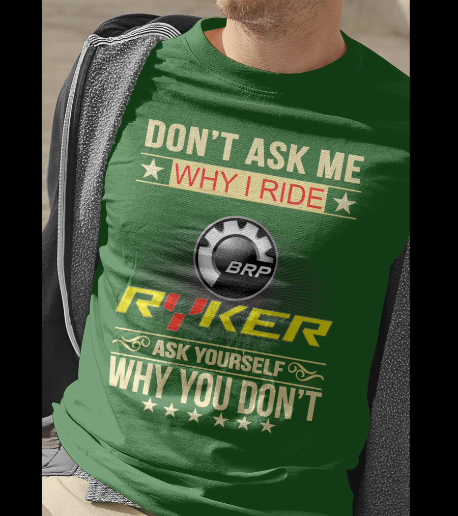 Don't Ask ME Why I Ride Brp Ryker Ask Yourself Why You Don't T-Shirt