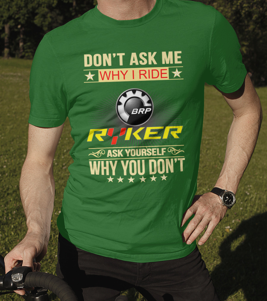 Don't Ask ME Why I Ride Brp Ryker Ask Yourself Why You Don't T-Shirt