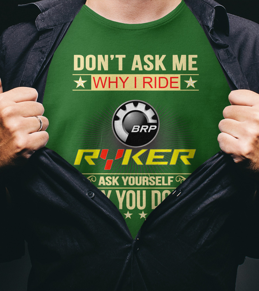 Don't Ask ME Why I Ride Brp Ryker Ask Yourself Why You Don't T-Shirt