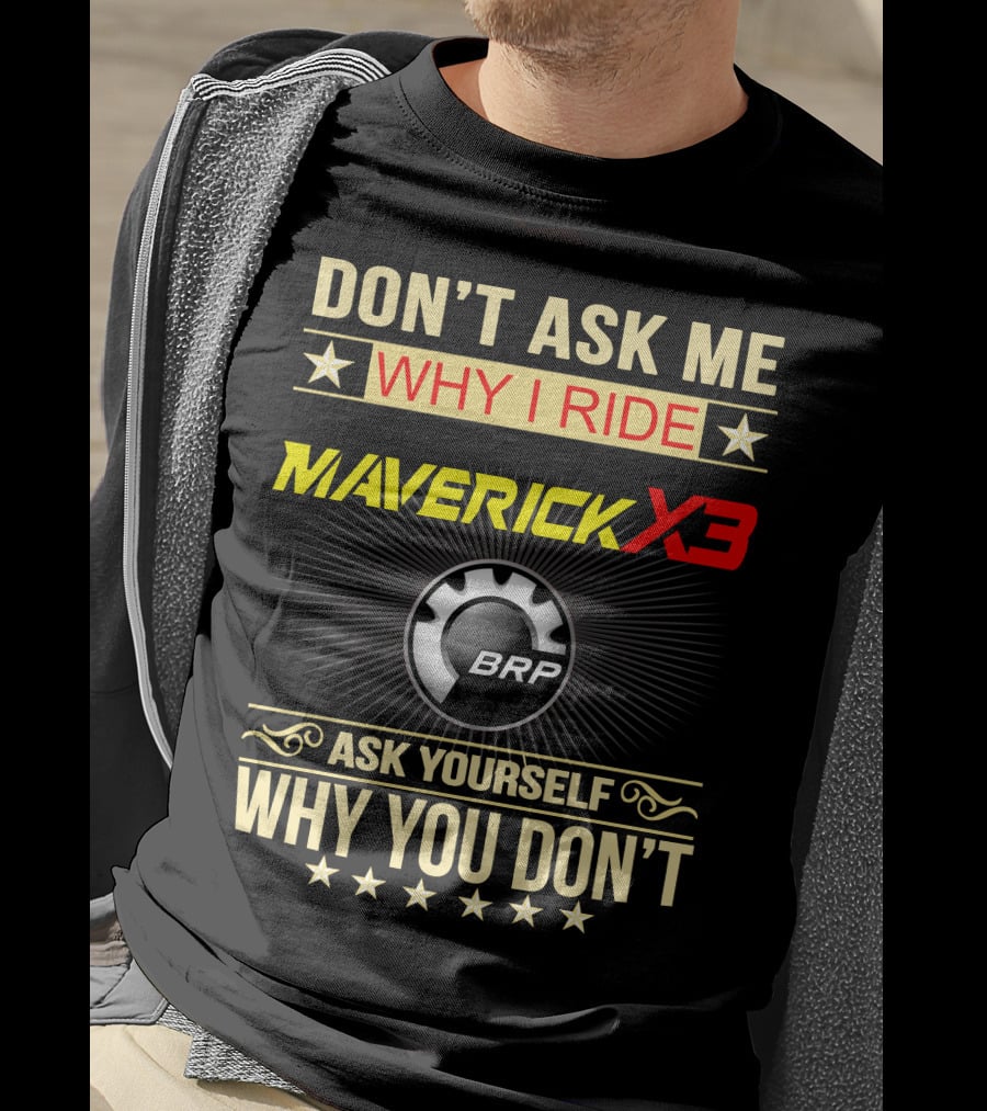 Don't Ask ME Why I Ride Maverick X3 Brp Ask Yourself Why You Don't T-Shirt