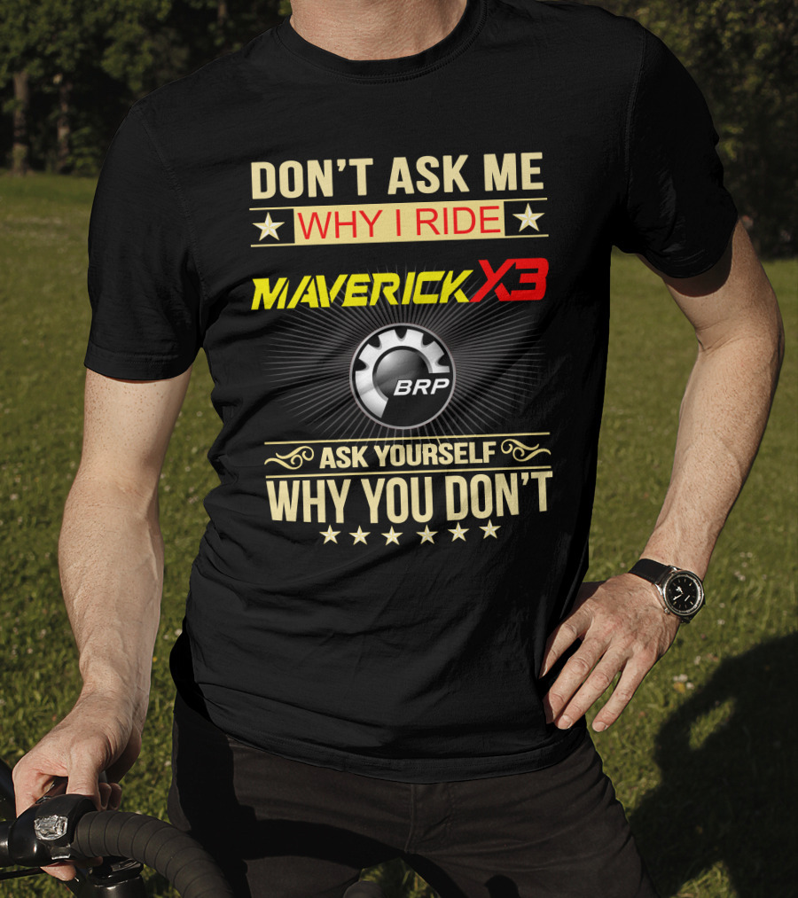 Don't Ask ME Why I Ride Maverick X3 Brp Ask Yourself Why You Don't T-Shirt